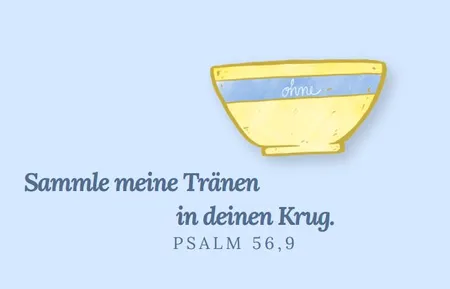 Quelle: https://www.mitohneleben.de/ gelbes Gefäß mitblauem Band oben, auf dem "ohne" steht. Und Text darunter: "Sammle meine Tränen in deinem Krug (Psalm 56,9)